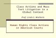 Class Actions and Mass Tort Litigation in a Global Context Prof. Linda S. Mullenix Human Rights Class Actions in American Courts