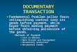 DOCUMENTARY TRANSACTION Fundamental Problem-seller fears relinquishing control over its goods before payment, while buyer fears making payment before obtaining