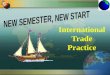 International Trade Practice What is the International Trade? Why do Nations Trade with each other? What can we benefit from International Trade? How