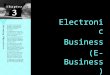 1 Electronic Business (E-Business) Systems. Learning Objectives Appreciate the possible changes to organizational processes that occur when e- business