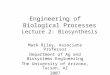 Engineering of Biological Processes Lecture 2: Biosynthesis Mark Riley, Associate Professor Department of Ag and Biosystems Engineering The University