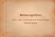 Metacognition EDU 330: Educational Psychology Daniel Moos