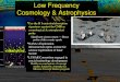 Low Frequency Cosmology & Astrophysics Use the H I emission/absorption signatures against the CMB as cosmological & astrophysical probe Significant science