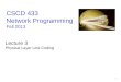 1 CSCD 433 Network Programming Fall 2013 Lecture 3 Physical Layer Line Coding