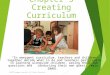 Chapter 3 Creating Curriculum “In emergent curriculum, teachers and children together decide what to do and teachers participate in learning alongside