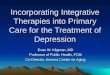Incorporating Integrative Therapies into Primary Care for the Treatment of Depression Evan W. Kligman, MD Professor of Public Health, FCM Co-Director,