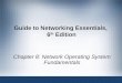 Guide to Networking Essentials, 6 th Edition Chapter 8: Network Operating System Fundamentals