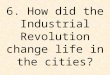 6. How did the Industrial Revolution change life in the cities?