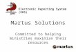 Martus Solutions Committed to helping ministries maximize their resources Electronic Reporting System (ERS)