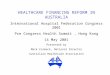 HEALTHCARE FINANCING REFORM IN AUSTRALIA International Hospital Federation Congress 2001 Pre Congress Health Summit, Hong Kong 14 May 2001 Presented by