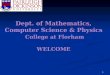 1 Dept. of Mathematics, Computer Science & Physics College at Florham WELCOME