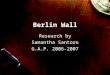 Berlin Wall Research by Samantha Santoro G.A.P. 2006-2007
