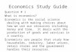 Economics Study Guide Question # 1 What is economics? Economics is the social science dealing with making choices about how we use our resources including