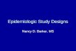 Epidemiologic Study Designs Nancy D. Barker, MS. Epidemiologic Study Design The plan of an empirical investigation to assess an E – D relationship. Exposure