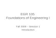 EGR 105 Foundations of Engineering I Fall 2008 – Session 1 Introduction