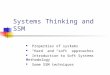 Systems Thinking and SSM Properties of systems “Hard” and “soft” approaches Introduction to Soft Systems Methodology Some SSM techniques