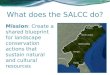 What does the SALCC do? Mission: Create a shared blueprint for landscape conservation actions that sustain natural and cultural resources
