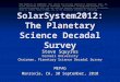 SolarSystem2012: The Planetary Science Decadal Survey Steve Squyres Cornell University Chairman, Planetary Science Decadal Survey MEPAG Monrovia, CA, 30
