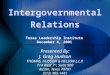 Intergovernmental Relations Presented By: J. Greg Hudson THOMAS, HUDSON & NELSON L.L.P. 114 West 7 th, Suite 900 Austin, Texas 78701 (512) 495-1441 Presented