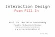 Interaction Design Form Fill-In Prof. Dr. Matthias Rauterberg Faculty Industrial Design Technical University Eindhoven g.w.m.rauterberg@tue.nl 04-DEC-2002