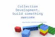 Collection Development… build something awesome Angie Manfredi, NNMYSSIG Roundtable, 5/10