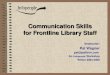 Communication Skills for Frontline Library Staff Instructor: Pat Wagner pat@pattern.com An Infopeople Workshop Winter 2004-2005