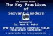 The Greenleaf Seminar The Key Practices of Servant-Leaders Presented by Dr. Kent M. Keith 2009 Mid-America Community Action Association Conference © Copyright