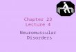 Chapter 23 Lecture 4 Neuromuscular Disorders. Parkinsonism Chronic neurologic disorder Affects extrapyramidal motor tract - posture, balance, locomotion