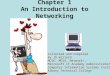 Chapter 1 An Introduction to Networking Collected and Compiled By JD Willard MCSE, MCSA, Network+, Microsoft IT Academy Administrator Computer Information