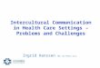 Intercultural Communication in Health Care Settings – Problems and Challenges Ingrid Hanssen RN, Dr.Polit.Sci
