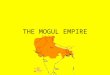 THE MOGUL EMPIRE. BABUR 1526-1530 From Central Asia Related to Tamerlane and Genghis Khan. He founded the empire in 1526 when he defeated a Delhi sultan