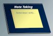 Note Taking Some basic skills…. Why Take Notes… Taking notes aids your comprehension and retention. Important information contained in notes has 34% chance