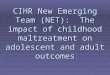 CIHR New Emerging Team (NET): The impact of childhood maltreatment on adolescent and adult outcomes