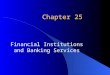 Chapter 25 Financial Institutions and Banking Services