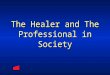 The Healer and The Professional in Society. “ Neither economic incentives, nor technology, nor administrative control has proved an effective surrogate