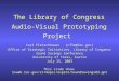 The Library of Congress Audio-Visual Prototyping Project Carl Fleischhauer (cfle@loc.gov) Office of Strategic Initiatives, Library of Congress Sound Savings