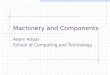 Machinery and Components Adam Adgar School of Computing and Technology