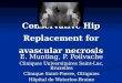 Conservative Hip Replacement for avascular necrosis E. Munting, P. Poilvache Cliniques Universitaires Saint-Luc, Bruxelles Clinique Saint-Pierre, Ottignies