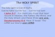 The HOLY SPIRIT The Holy Spirit is God Almighty God the FatherGod the SonGod the Holy Spirit I John 5:7For there are three that bear record in heaven,