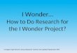 I Wonder… How to Do Research for the I Wonder Project? Irvington High School Library Research Tutorial, last updated September 2011