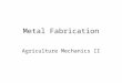Metal Fabrication Agriculture Mechanics II. Purpose of Metal Fasteners Metal fasteners are made to connect or hold two pieces of metal to each other and