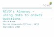 NCVO’s Almanac – using data to answer questions David Kane Senior Research Officer, NCVO September 2014