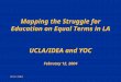 UCLA/IDEA Mapping the Struggle for Education on Equal Terms in LA UCLA/IDEA and YOC February 12, 2004