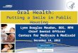 Lynn Douglas Mouden, DDS, MPH Chief Dental Officer Centers for Medicare & Medicaid Services Oral Health: Putting a Smile in Public Housing