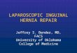 LAPAROSCOPIC INGUINAL HERNIA REPAIR Jeffrey S. Bender, MD, FACS University of Oklahoma College of Medicine