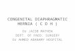 CONGENITAL DIAPHRAGMATIC HERNIA ( C D H ) Dr JACOB MATHEW DEPT. OF PAED. SURGERY Dr AHMED ABANAMY HOSPITAL