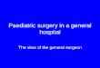 Paediatric surgery in a general hospital The view of the general surgeon