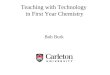 Teaching with Technology in First Year Chemistry Bob Burk