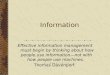 Information Effective information management must begin by thinking about how people use information—not with how people use machines. Thomas Davenport