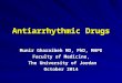Antiarrhythmic Drugs Munir Gharaibeh MD, PhD, MHPE Faculty of Medicine, The University of Jordan The University of Jordan October 2014